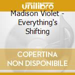 Madison Violet - Everything's Shifting cd musicale di Madison Violet