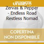 Zervas & Pepper - Endless Road Restless Nomad cd musicale di Zervas & Pepper