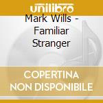 Mark Wills - Familiar Stranger cd
