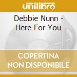 Debbie Nunn - Here For You cd musicale di Debbie Nunn
