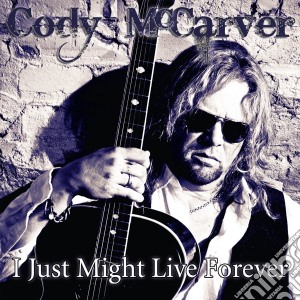 Cody Mccarver - I Just Might Live Forever cd musicale di Cody Mccarver