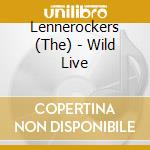 Lennerockers (The) - Wild Live cd musicale di Lennerockers (The)