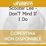 Scooter Lee - Don'T Mind If I Do cd