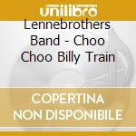 Lennebrothers Band - Choo Choo Billy Train cd