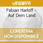 Fabian Harloff - Auf Dem Land cd musicale di Harloff,Fabian
