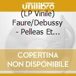 (LP Vinile) Faure/Debussy - Pelleas Et Melisande 180g vinile