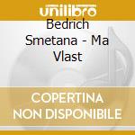 Bedrich Smetana - Ma Vlast cd musicale di Bedrich Smetana