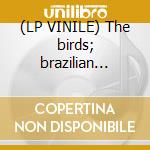 (LP VINILE) The birds; brazilian impression lp vinile