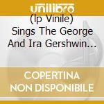 (lp Vinile) Sings The George And Ira Gershwin Songbook (box 5 Lp) cd