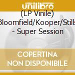 (LP Vinile) Bloomfield/Kooper/Stills - Super Session vinile