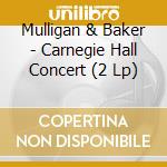Mulligan & Baker - Carnegie Hall Concert (2 Lp) cd