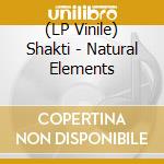 (LP Vinile) Shakti - Natural Elements lp vinile di Shakti with john mcl