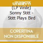 (LP Vinile) Sonny Stitt - Stitt Plays Bird lp vinile di Sonny Stitt