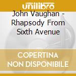 John Vaughan - Rhapsody From Sixth Avenue cd