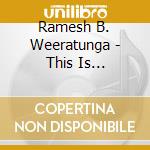Ramesh B. Weeratunga - This Is... cd
