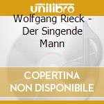 Wolfgang Rieck - Der Singende Mann cd musicale di Wolfgang Rieck