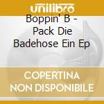 Boppin' B - Pack Die Badehose Ein Ep cd