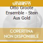 Otto Groote Ensemble - Stein Aus Gold cd