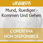 Mund, Ruediger - Kommen Und Gehen cd musicale di Mund, Ruediger