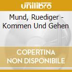 Mund, Ruediger - Kommen Und Gehen cd