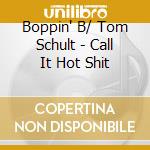 Boppin' B/ Tom Schult - Call It Hot Shit cd musicale di Boppin' B/ Tom Schult