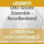Otto Groote Ensemble - Noordlandwind cd