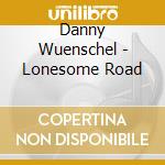 Danny Wuenschel - Lonesome Road cd