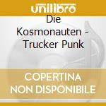 Die Kosmonauten - Trucker Punk cd musicale di Die Kosmonauten