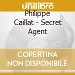 Philippe Caillat - Secret Agent cd musicale di Philippe Caillat