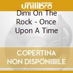 Dimi On The Rock - Once Upon A Time cd