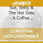 Sue, Betty & The Hot Dots - A Coffee And A Cigarette cd