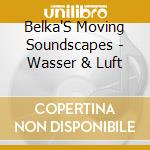 Belka'S Moving Soundscapes - Wasser & Luft cd