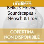 Belka'S Moving Soundscapes - Mensch & Erde cd