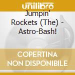 Jumpin' Rockets (The) - Astro-Bash! cd