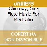 Chinmoy, Sri - Flute Music For Meditatio cd