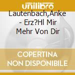 Lautenbach,Anke - Erz?Hl Mir Mehr Von Dir cd
