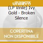 (LP Vinile) Ivy Gold - Broken Silence vinile