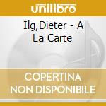 Ilg,Dieter - A La Carte cd
