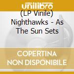 (LP Vinile) Nighthawks - As The Sun Sets vinile