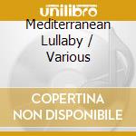 Mediterranean Lullaby / Various cd musicale