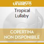 Tropical Lullaby cd
