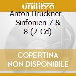 Anton Bruckner - Sinfonien 7 & 8 (2 Cd) cd