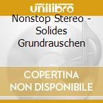 Nonstop Stereo - Solides Grundrauschen cd musicale di Nonstop Stereo