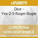 Dice - Yes-2-5-Roger-Roger cd