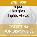 Impure Thoughts - Lights Ahead cd musicale di Impure Thoughts