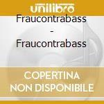 Fraucontrabass - Fraucontrabass cd