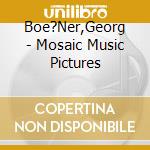Boe?Ner,Georg - Mosaic Music Pictures cd