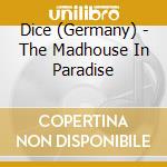 Dice (Germany) - The Madhouse In Paradise cd
