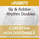 Sly & Robbie - Rhythm Doubles cd musicale di SLY & ROBBIE