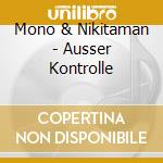 Mono & Nikitaman - Ausser Kontrolle cd musicale di Mono & Nikitaman